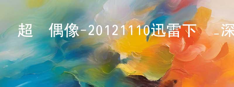 陳振冬發布超級偶像-20121110迅雷下載_深夜電影